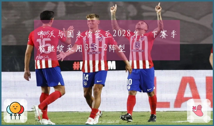 齐沃与国米续签至2028年，下赛季将继续采用3-5-2阵型