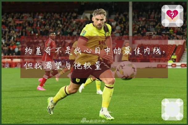 约基奇不是我心目中的最佳内线，但我渴望与他较量